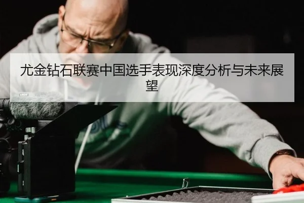 尤金钻石联赛中国选手表现深度分析与未来展望